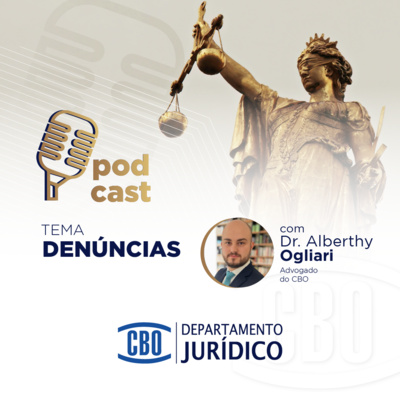 Denúncias - Podcast Jurídico CBO. Com Dr. Alberthy Ogliari